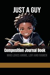 Just a Guy Who Loves Anime, LoFi and Ramen Composition Journal Book