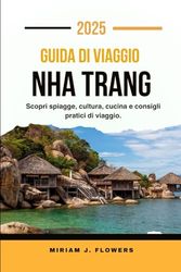 GUIDA DI VIAGGIO NHA TRANG 2025.: Scopri spiagge, cultura, cucina e consigli pratici di viaggio.