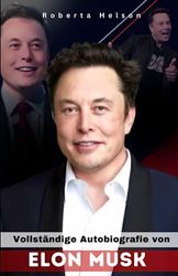 Vollständige Autobiographie von Elon Musk: Elon Musks Reise zur Transformation der Zukunft, Das außergewöhnliche Leben von Elon Musk, Elon Musks außergewöhnlicher Aufstieg.