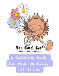 You Good Sis?: A Coloring Book For Your Mentally Ill Friend