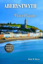 Aberystwyth Travel Guide 2025: Your Essential Travel Guide to Wales Coastal Gem, Best Attractions and Practical Tips for an Unforgettable Visit