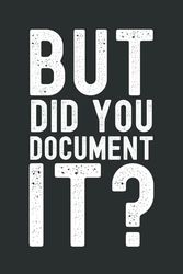 But Did You Document It: Funny Gift Notebook & Journal, Gift For Women, Men, Seniors, Co-workers, Friends and Family, Employees, Team, Adults, Boss.