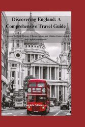 Discovering England: A Comprehensive Travel Guide: “Uncover the Rich History,Vibrant culture,and Hidden Gems Across the English countryside”