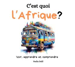 C'est quoi l'Afrique?: Des images et du texte pour les enfants de 6 à 10 ans pour découvrir l'Afrique autrement, apprendre et comprendre.