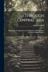 Through Central Asia: With a map and Appendix on the Diplomacy and Delimitation of the Russo-Afghan Frontier