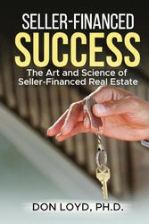 Seller-Financed Success: The Art and Science of Seller-Financed Real Estate