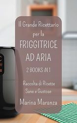 Il Grande Ricettario per la FRIGGITRICE AD ARIA - Raccolta di Ricette Sane e Gustose: Esplora il Mondo delle Ricette per Air Fryer - 2 Libri in 1