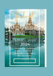 THAILAND TRAVEL GUIDE 2024: Discovering the Enchanting Wonders of Thailand: An Unforgettable Travel Guide to the Land of Smiles.