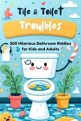 Tile & Toilet Troubles: 200 Hilarious Bathroom Riddles for Kids and Adults