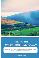 Hiking the West Highland Way 2025: A Step-by-Step 2025 Guide to Scotland’s Great Trail: Routes, Tips & Stunning Scenery