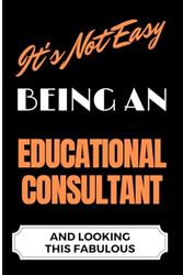 It's Not Easy Being an Educational Consultant and Looking this Fabulous: A Cute Lined Journal & Notebook Gift for Writing - Cool Birthday Present