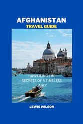 Afghanistan travel guide: "UNVEILING THE SECRETS OF A TIMELESS LAND"