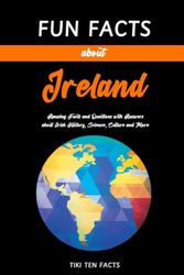 Fun Facts about Ireland: Fascinating & Quirky Side of Ireland - Amusing Facts and Questions with Answers about Irish History, Science, Culture and More