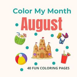 Color My Month: August Edition: Celebrate August with bright, sunny coloring pages featuring summer adventures, ice-cold treats, backyard fun, and a special end-of-summer birthday page!