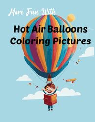 MORE FUN WITH HOT AIR BALLOONS COLORING PICTURES: 60 Large Hot Air Balloons Pictures for Kids to Color | More Fun with Double the Pictures