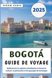 Bogotá Guide de voyage 2025: Redécouvrir la capitale colombienne à travers la culture, le patrimoine et les paysages de montagne