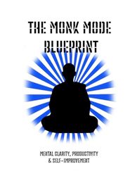 The Monk Mode Blueprint – Mental Clarity, Productivity, and Self-Improvement