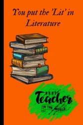 Gift for a Literature Teacher: Multipurpose Journal/Notebook: You Put the 'lit' in Literature