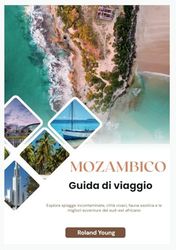 MOZAMBICO GUIDA TURISTICA 2025: Esplora spiagge incontaminate, città vivaci, fauna esotica e le migliori avventure del sud-est africano