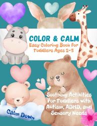 Color & Calm Easy Coloring Book for Toddlers Ages 2-5: For Toddlers Ages 2–5 with Autism, Sensory Needs, or Big Emotions – Simple Designs, Large Print, Calming Animal Fun