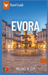 Evora travel guide: Uncover Portugal’s Hidden Gem with Insider Tips, Itineraries, Food, Culture, and Must-See Attractions