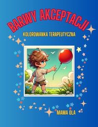 BARWY AKCEPTACJI: KOLOROWANKA TERAPEUTYCZNA