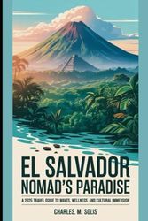 El Salvador Nomad’s Paradise: A 2025 Travel Guide to Waves, Wellness, and Cultural Immersion (A Tapestry of 2025 Global Adventures)