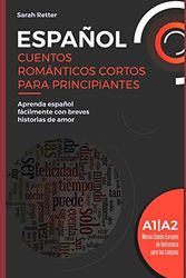 ESPAÑOL: CUENTOS ROMÁNTICOS CORTOS PARA PRINCIPIANTES: Aprenda español fácilmente con breves historias de amor. Niveles A1/A2. Marco Común Europeo de Referencia para las Lenguas