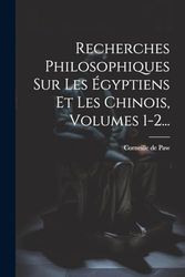Recherches Philosophiques Sur Les Égyptiens Et Les Chinois, Volumes 1-2...