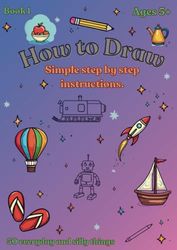 How to Draw: Step by Step instructions. 50 everyday and silly things