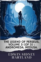 The legend of Perseus, Volume 3 (of 3) : Andromeda. Medusa: The Original Classic