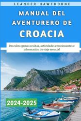 Manual Del Aventurero De Croacia 2024-2025: Descubra gemas ocultas, actividades emocionantes e información de viaje esencial