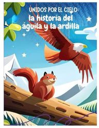 UNIDOS POR EL CIELO: la historia del águila y la ardilla: Un cuento de amistad y valentía con 28 coloridas ilustraciones para niños de 3-6 años