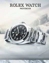 Rolex Watch Photobook: Collection Of The Luxury Watch Brand In Pictures