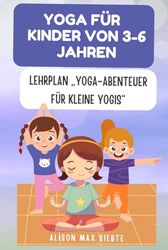 Yoga für Kinder von 3-6 Jahren: Lehrplan „Yoga-Abenteuer für kleine Yogis“