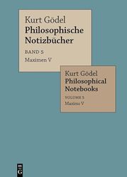 Kurt Gödel: Philosophische Notizbücher / Philosophical Notebooks / Maximen V / Maxims V: Band 5
