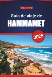 Guía De Viaje De Hammamet 2025: Explore las gemas ocultas de Túnez, las playas, las principales atracciones y la cocina local para una experiencia de vacaciones