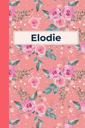 Elodie Name: Elodie Notebook / Journal, Cute Personalized Journal Gift for Girls and Women named Elodie | 100 Blank Pages Writing Diary, 6x9 For Kylie (Perfect Notebook with Name Elodie).