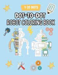 Robot Dot-to-Dot and Coloring Book for Kids Ages 5–7: 60 Pages of Fun!