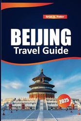 Beijing Travel Guide 2025: Discover Iconic Landmarks, Rich History, Local Culture, and Essential Tips in China’s Capital