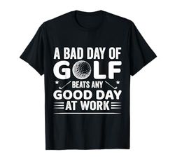 Funny Golfing A Bad Day Of Golf Beats Any Good Day Golf T-Shirt