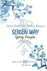 Lessons from a 21st Century Samurai Seiken Way Fighting Principles A True Story