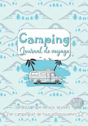 Camping - Journal de Voyage: Carnet de bord de Road Trip pour consigner vos séjours & souvenirs en Camping et aires aménagées pour Camping Car, Caravane, Van ou Tente - Cadeau pour Voyageurs