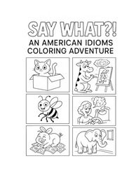 Say What?! An American Idioms Coloring Adventure: 20 Funny Phrases Brought to Life in Silly, Surprising Scenes!