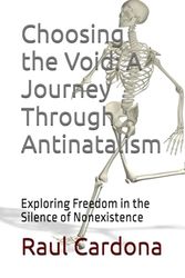Choosing the Void: A Journey Through Antinatalism: Exploring Freedom in the Silence of Nonexistence