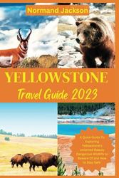 Yellowstone Travel Guide 2023: A Quick Guide To Exploring Yellowstone's Untamed Beauty Dangerous Wildlife to Beware Of and How to Stay Safe