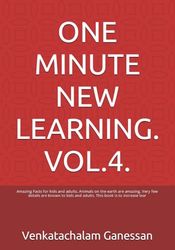 ONE MINUTE NEW LEARNING. VOL.4.: Amazing Facts for kids and adults. Animals on the earth are amazing. Very few details are known to kids and adults. This book is to increase lear