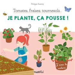 Tomates, fraises, tournesol... Je plante, ça pousse !