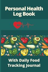 Personal Health Log Book with Daily Food Tracking Journal: Record Your Blood Pressure, Pulse, Blood Oxygen Level, Temperature, Meds, Food and Water Intake, Exercise, Sleep, and Mood