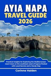 Ayia Napa Travel Guide 2026: Practical Insights for Exploring the Mediterranean resort town on the southeast coast of Cyprus Packed with Local Secrets ... (Destination Unlocked with Local Map Secrets)